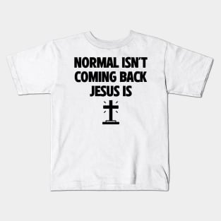 Normal Isn't Coming Back Jesus Is Kids T-Shirt